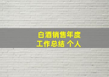 白酒销售年度工作总结 个人